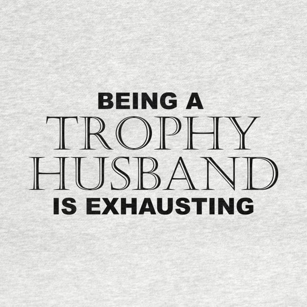 BEING A TROPHY HUSBAND IS EXHAUSTING 2 Minimal Word Art - Gift For Men by ColorMeHappy123